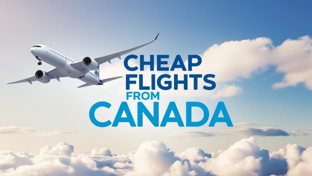Top 10 Tips for Booking Cheap Flights from Canada