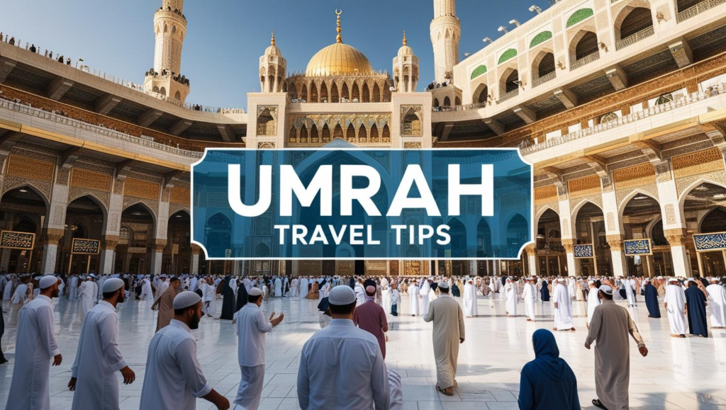 Umrah Travel Tips: Making the Most of Your Spiritual Journey